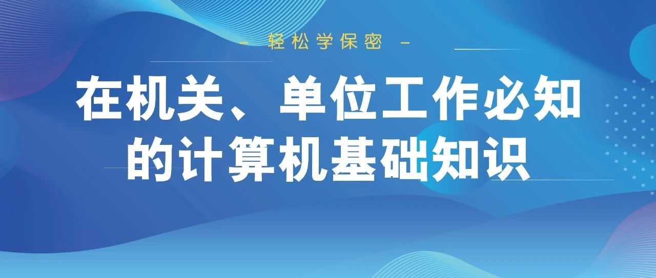 輕松學保密！在(exist)機關、單位工作(do)必知的(of)計算機基礎知識。