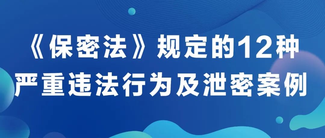 《保密法》規定的(of)12種嚴重違法行爲(for)及洩密案例