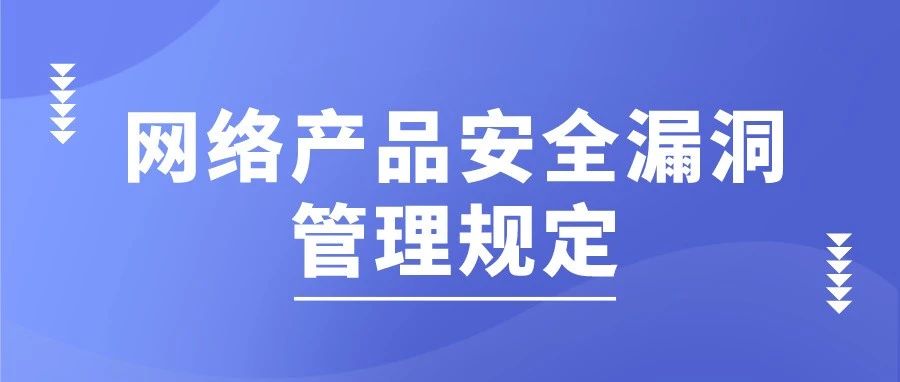 工信部、網信辦、公安部聯合印發《網絡産品安全漏洞管理規定》